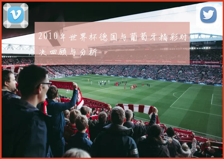 2010年世界杯德国与葡萄牙精彩对决回顾与分析