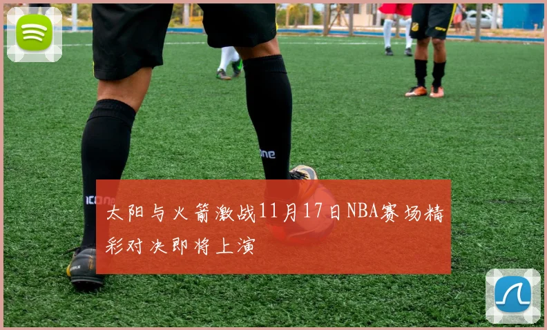 太阳与火箭激战11月17日NBA赛场精彩对决即将上演