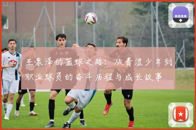 王泉泽的篮球之路：从青涩少年到职业球员的奋斗历程与成长故事