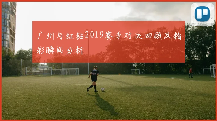 广州与红钻2019赛季对决回顾及精彩瞬间分析